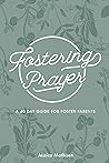 Fostering Prayer: A 40 Day Guide for Foster Parents Fostering Prayer: A 40 Day Guide for Foster Parents