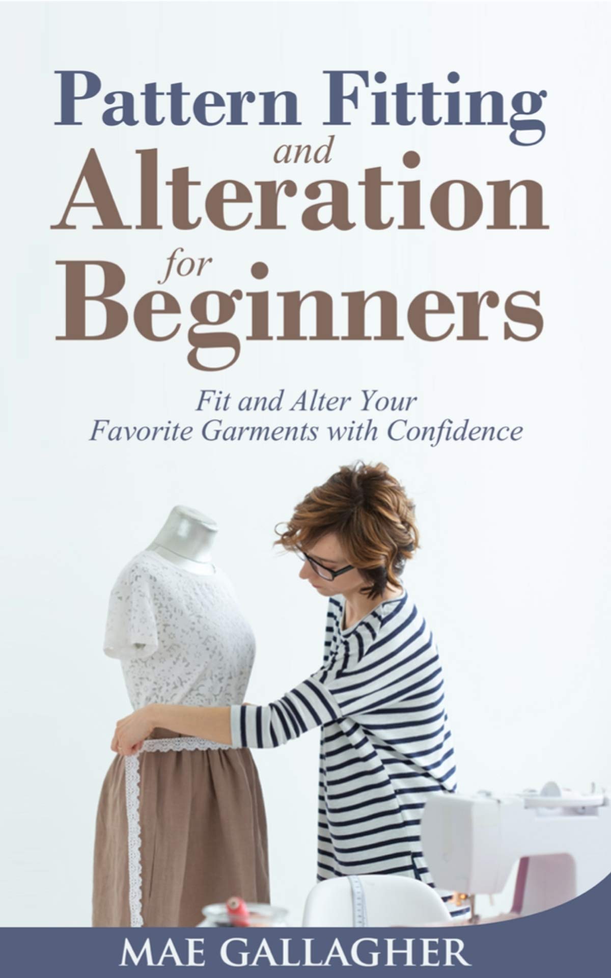 Pattern Fitting and Alteration for Beginners: Fit and Alter Your Favorite Garments With Confidence (Kindle Edition)