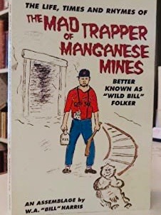 The Life Times and Rhymes of The Mad Trapper of Manganese Mines Better known as "Wild Bill" Folker (Unknown Binding)