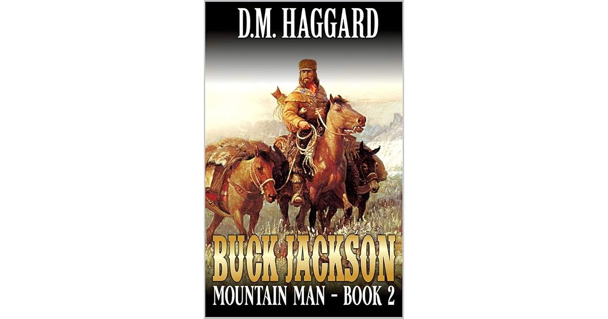 Buck Jackson Mountain Man A Mountain Man Adventure Sequel by D.M. Haggard
