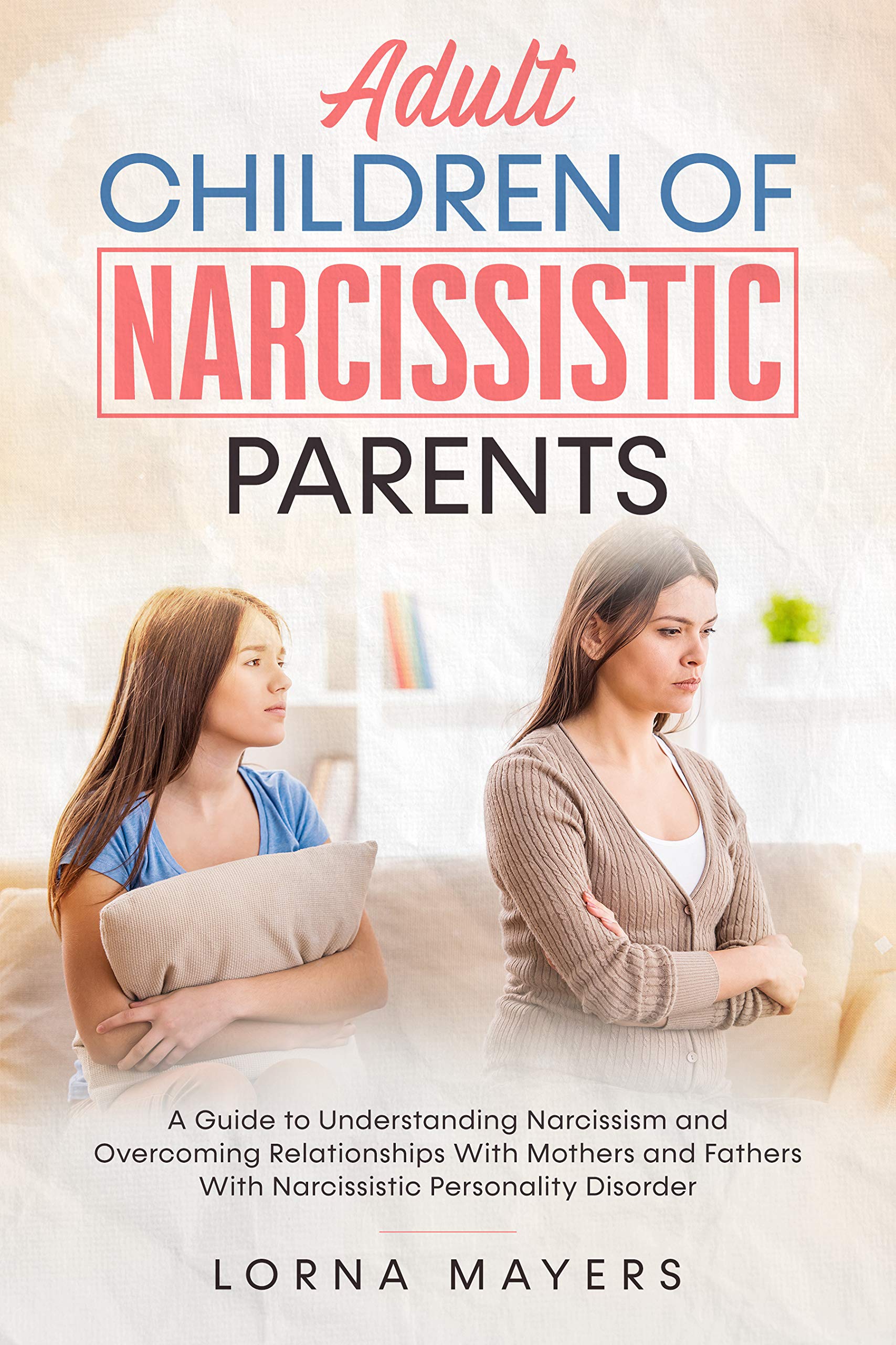 Adult Children of Narcissistic Parents: A Guide to Understanding Narcissism and Overcoming Relationships With Mothers and Fathers With Narcissistic Personality ... Narcissism NPD series Book 1) (Kindle Edition)