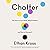 Chatter: The Voice in Our Head, Why it Matters, and How to Harness it