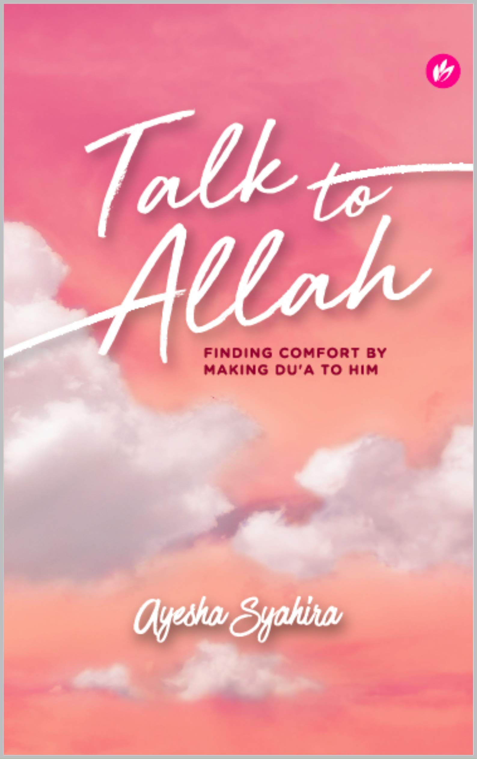 Talk To Allah: Finding Comfort By Making Du'a To Him (Kindle Edition)