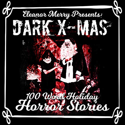 Dark X-Mas: 100 Word Holiday Horror Stories (Holiday Horror Collection, #1)
