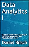 Data Analytics I: Statistics and Machine Learning in Python with Examples and Applications (Series 1) Data Analytics I: Statistics and Machine Learning in Python with Examples and Applications (Series 1)