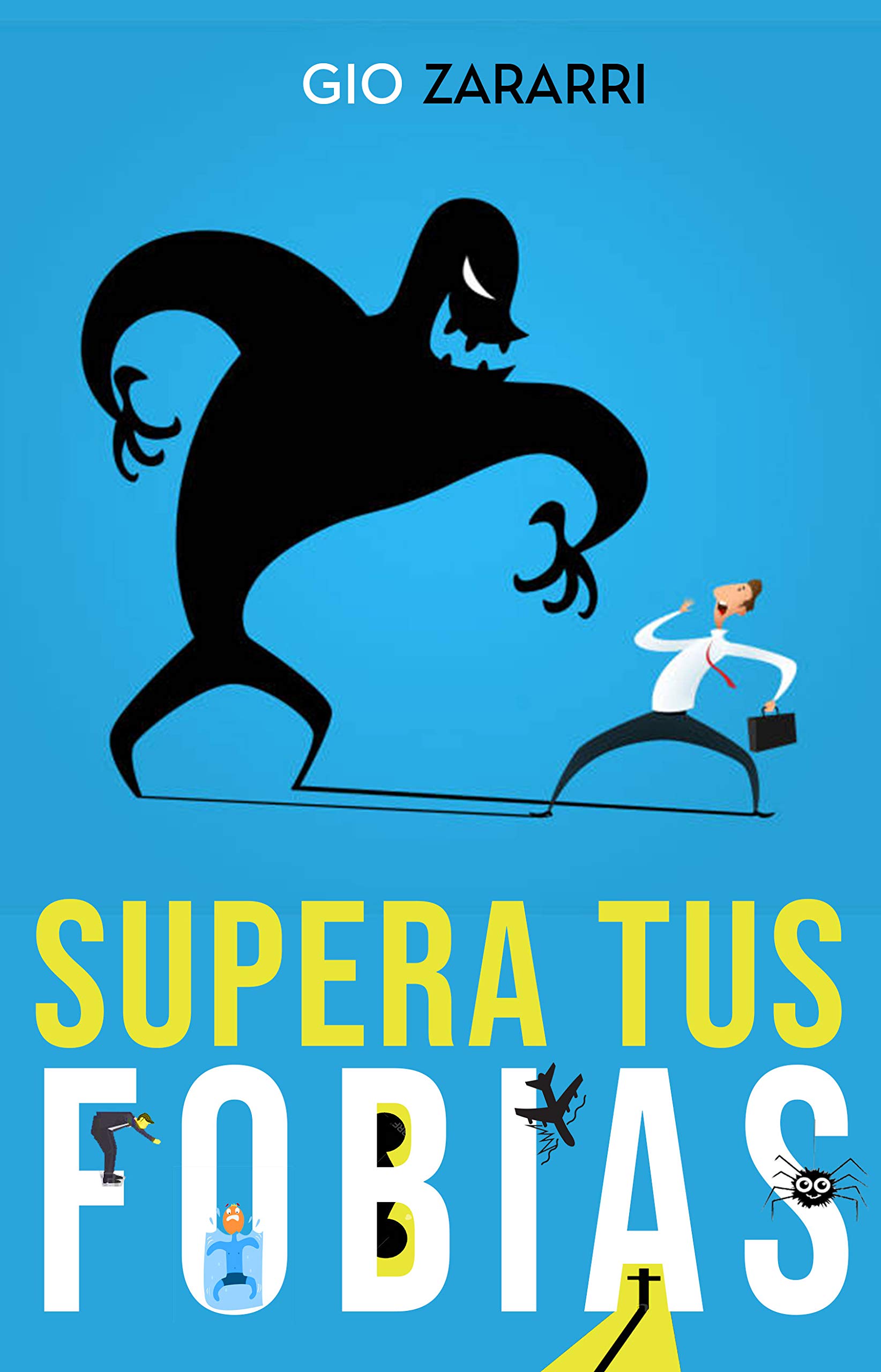 SUPERA TUS FOBIAS: La ANSIEDAD y el MIEDO. Descubre cómo nacen las fobias más comunes (FOBIA SOCIAL, AGORAFOBIA, MIEDO A CONDUCIR y muchas otras) y aprende a ponerles remedio (Spanish Edition)
