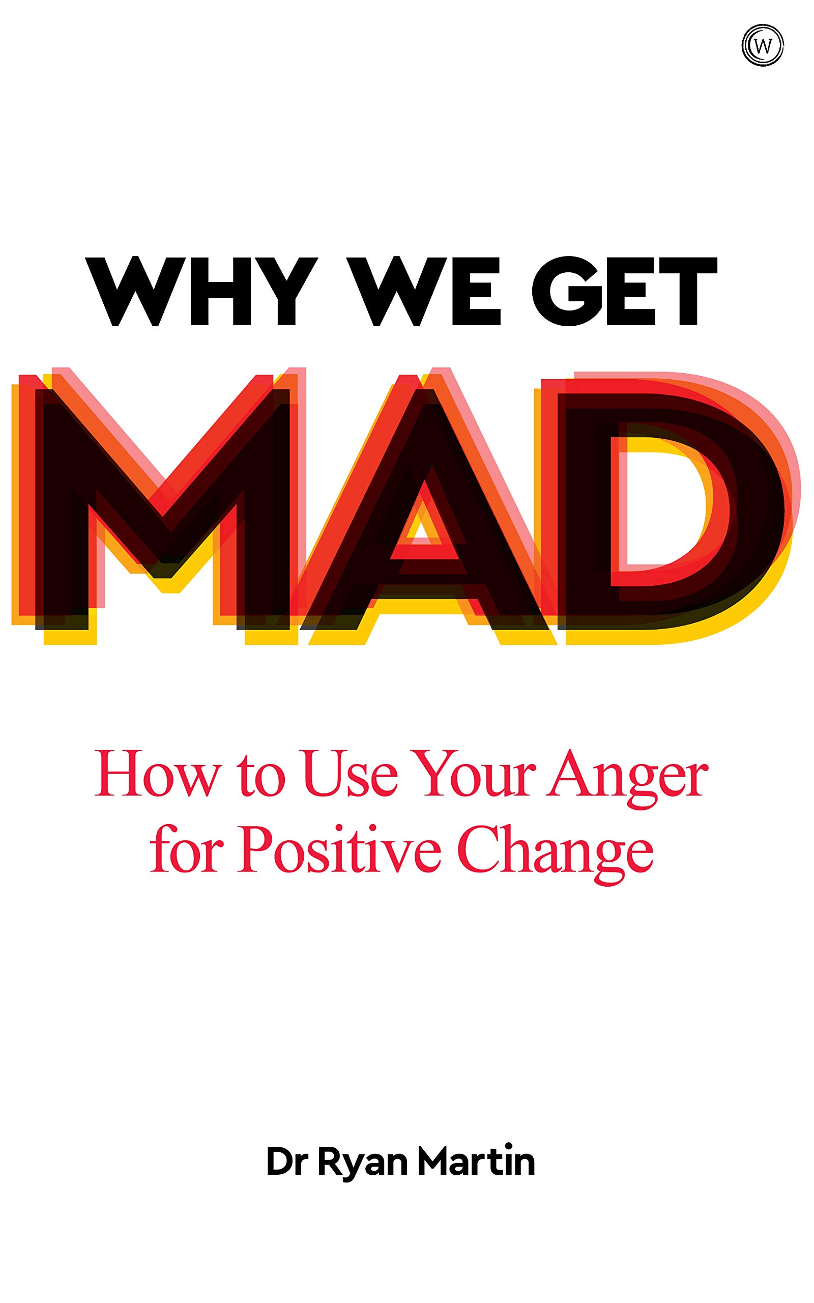 Why We Get Mad: How to Use Your Anger for Positive Change (Kindle Edition)