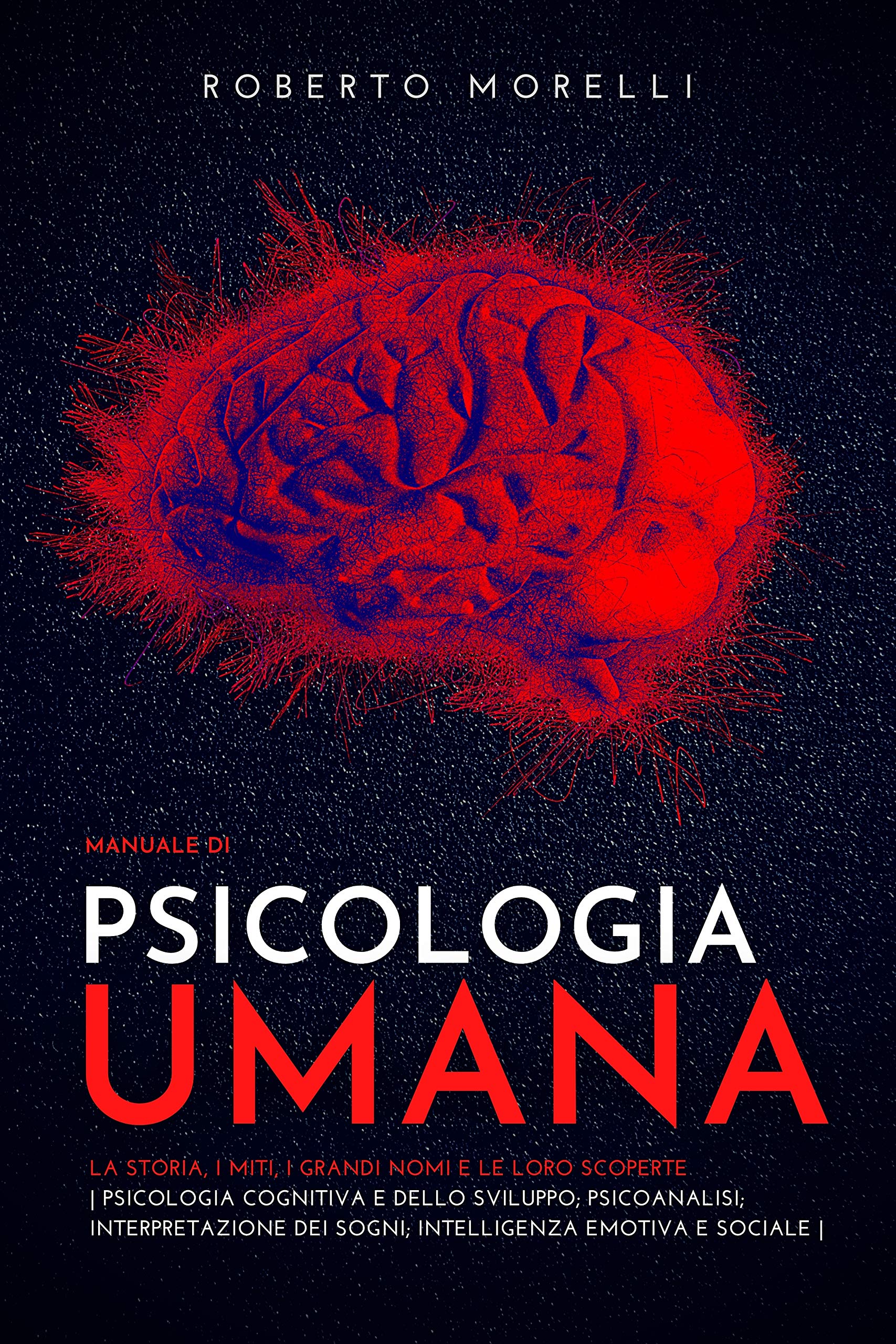 Manuale di PSICOLOGIA UMANA: La storia, i miti, i grandi nomi e le loro scoperte - Psicologia Cognitiva e dello Sviluppo; Psicoanalisi; Interpretazione ... Emotiva e Sociale (Italian Edition)