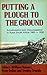 Putting a Plough to the Ground: Accumulation and Dispossession in Rural South Africa, 1850-1930 (New History of Southern Africa Series)