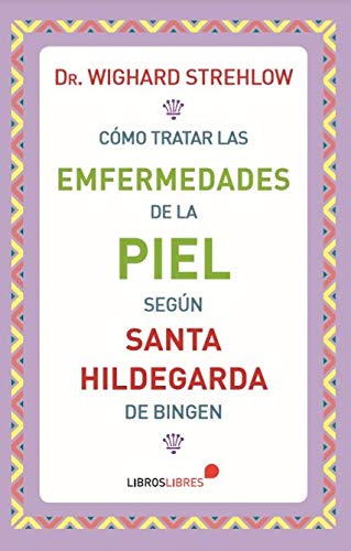 Cómo tratar las enfermedades de la piel según Santa Hildegarda de Bingen (Paperback)