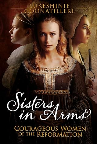 Sisters in Arms: Courageous Women of the Reformation