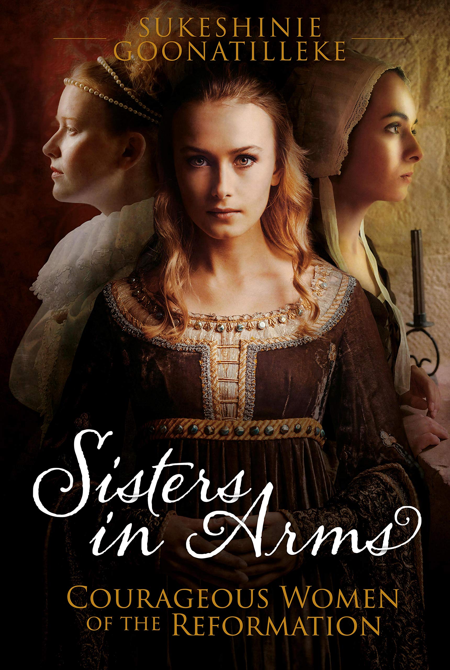 Sisters in Arms: Courageous Women of the Reformation (Kindle Edition)