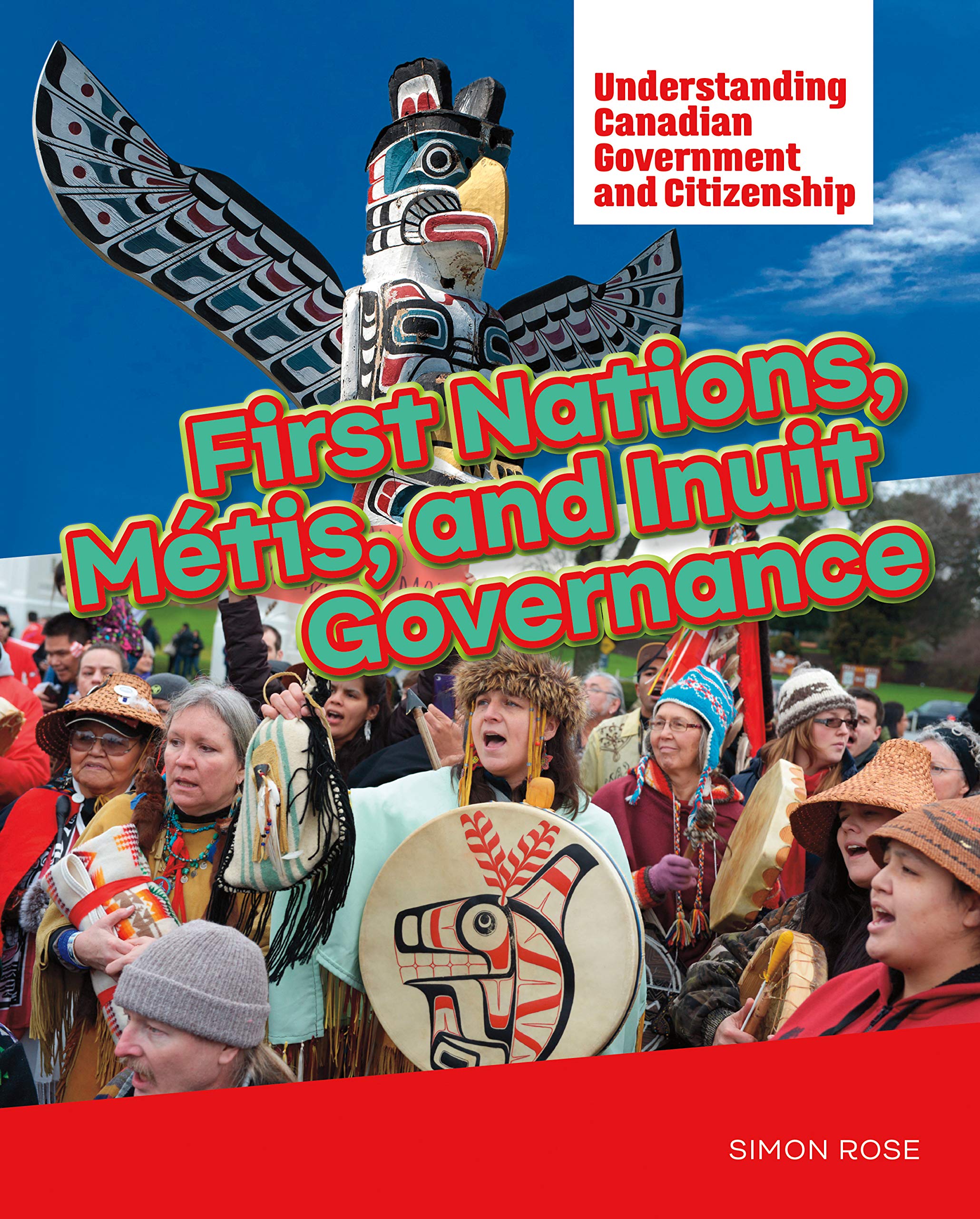 First Nations, Metis and Inuit Governance (Understanding Canadian Government and Citizenship)
