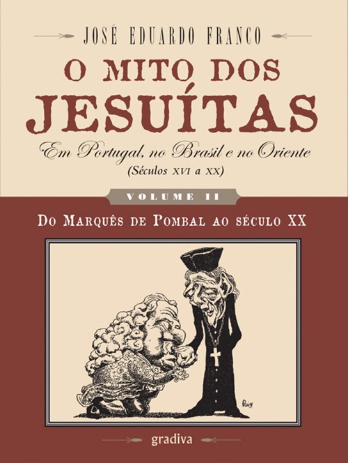 O mito dos Jesuítas em Portugal: Em Portugal, no Brasil e no Oriente (Séculos XVI a XX) - Volume II: Do Marquês de Pombal ao Século XX