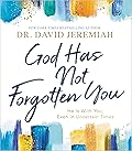 God Has Not Forgotten You: He Is with You, Even in Uncertain Times 