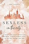Sexless in the City: A Sometimes Sassy, Sometimes Painful, Always Honest Look at Dating, Desire, and Sex Sexless in the City: A Sometimes Sassy, Sometimes Painful, Always Honest Look at Dating, Desire, and Sex