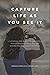 Capture Life As You See It:...