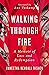 Walking Through Fire: A Mem...