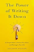 The Power of Writing It Down: A Simple Habit to Unlock Your Brain and Reimagine Your Life