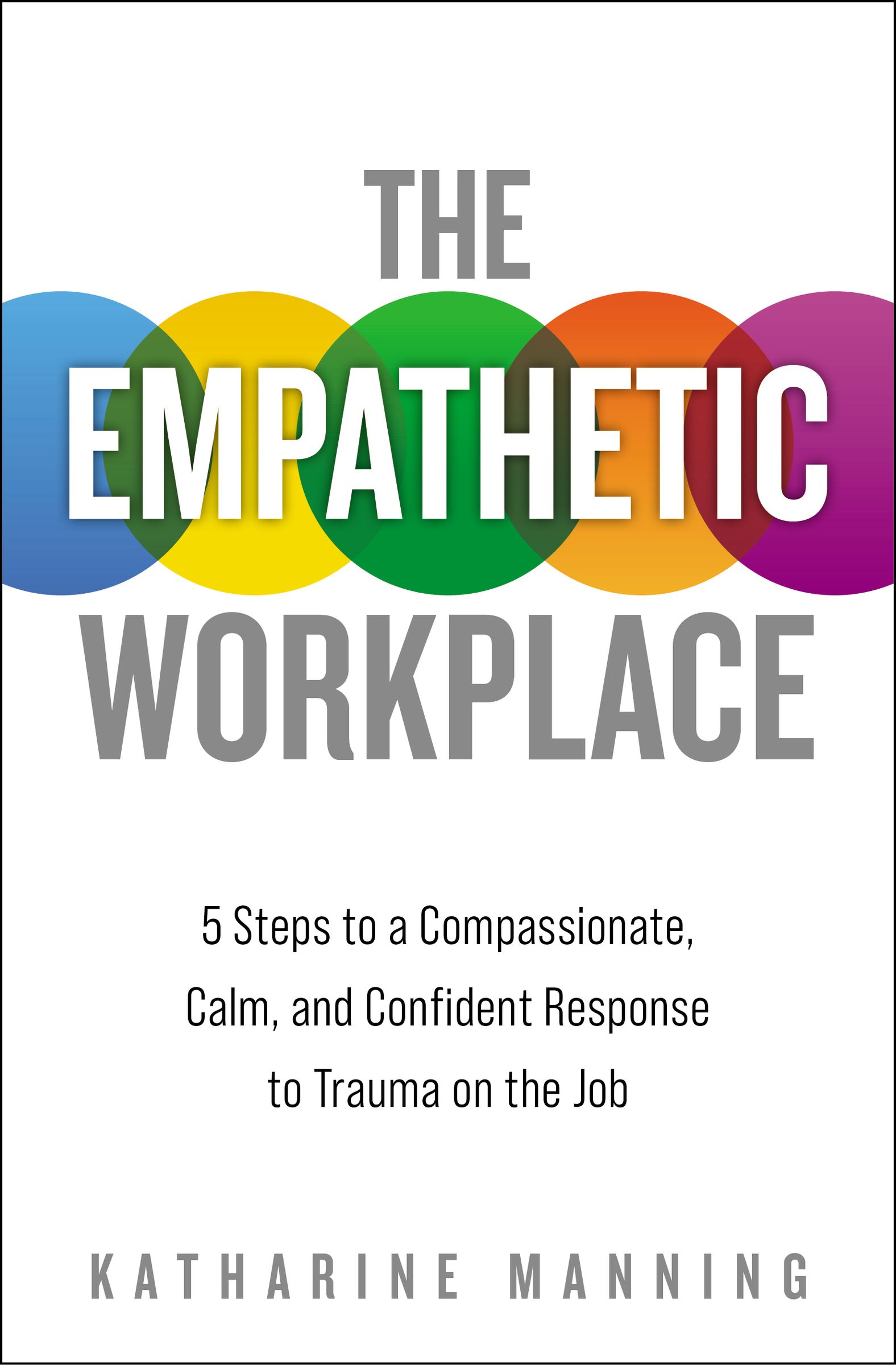 The Empathetic Workplace: 5 Steps to a Compassionate, Calm, and Confident Response to Trauma On the Job (Paperback)