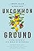 Uncommon Ground: Living Faithfully in a World of Difference