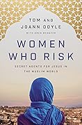Women Who Risk: Secret Agents for Jesus in the Muslim World 