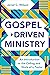 Gospel-Driven Ministry: An Introduction to the Calling and Work of a Pastor