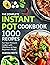 The Complete Instant Pot Cookbook 1000 Recipes: For Your Pressure Cooker With Effortless And Easy Beginners Meals