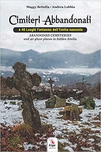 Cimiteri abbandonati e 40 luoghi fantasma dell'Emilia nascosta