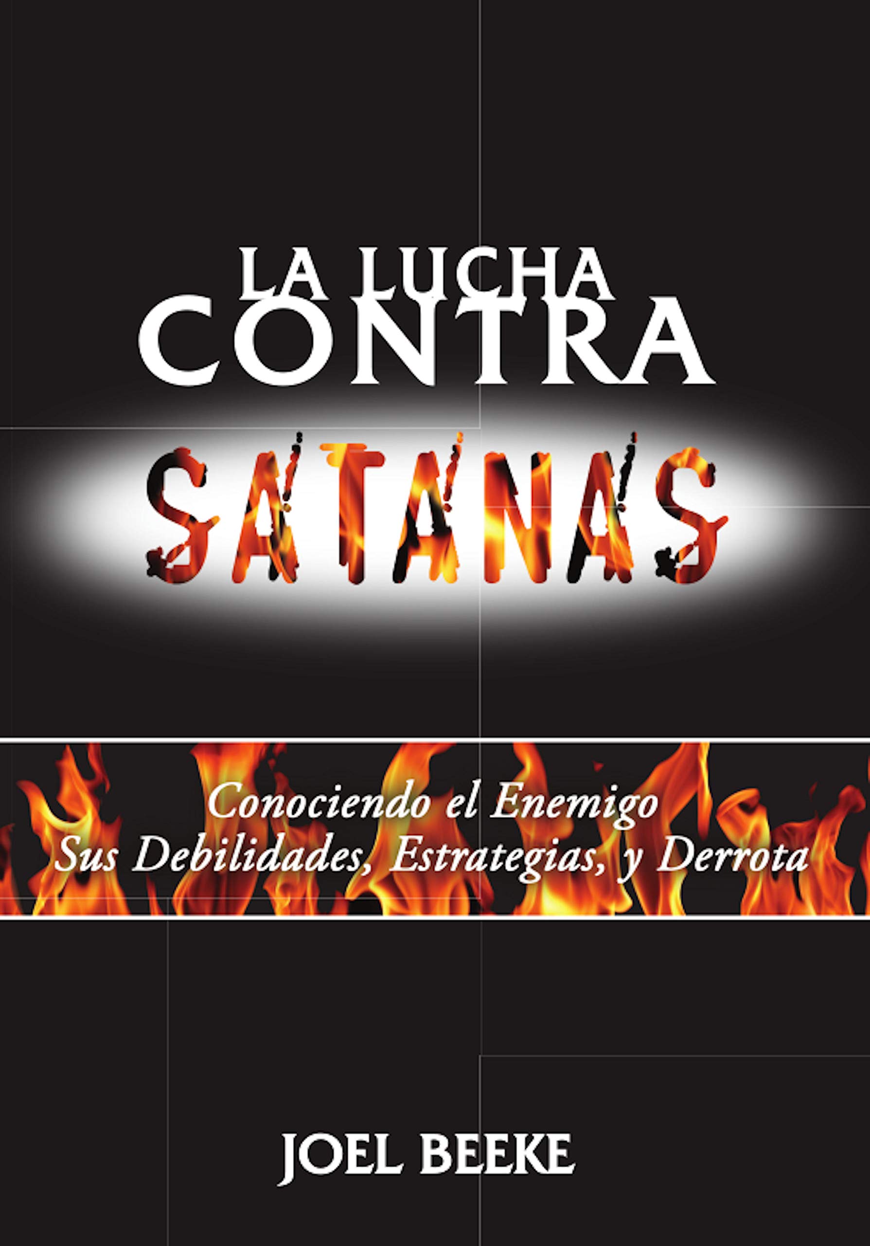 La lucha contra Satanás: Conociendo el enemigo, sus debilidades, estrategias y derrota (Spanish Edition)