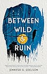 Between Wild and Ruin by Jennifer G. Edelson