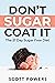 Don't Sugar Coat It by Scott Powers