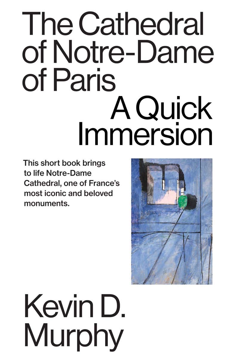 THE CATHEDRAL OF NOTRE-DAME OF PARIS: A Quick Immersion (Quick Immersions Book 11)