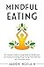 Mindful Eating: An Essential Guide to Eating Based on Mindfulness and Ending Overeating, Binge Eating, Food Addiction and Emotional Eating