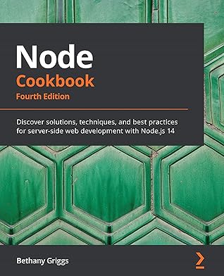 Node Cookbook: Discover Solutions, Techniques, and Best Practices for Server-Side Web Development with Node.js 14