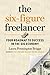 The Six-Figure Freelancer: Your Roadmap to Success in the Gig Economy