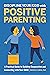 Discipline Your Kids with Positive Parenting: A Practical Guide to Building Cooperation and Connecting with Your Child