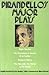 Pirandello's Major Plays: Right You Are, Six Characters in Search of an Author, Emperor Henry, The Man With the Flower in His Mouth