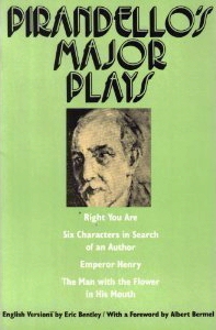 Pirandello's Major Plays: Right You Are, Six Characters in Search of an Author, Emperor Henry, The Man With the Flower in His Mouth