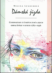 Dámská jízda: cestovatelky z českých zemí a jejich obraz Itálie v letech 1782-1936