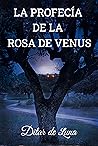 La Profecía de la Rosa de Venus by Ditar de Luna