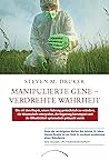 Manipulierte Gene – Verdrehte Wahrheit: Wie mit dem Wagnis, unsere Nahrung gentechnisch zu verändern, die Wissenschaft untergraben, die Regierung korrumpiert ... getäuscht wurde (German Edition)