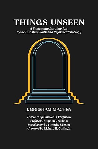 Things Unseen: A Systematic Introduction to the Christian Faith and Reformed Theology