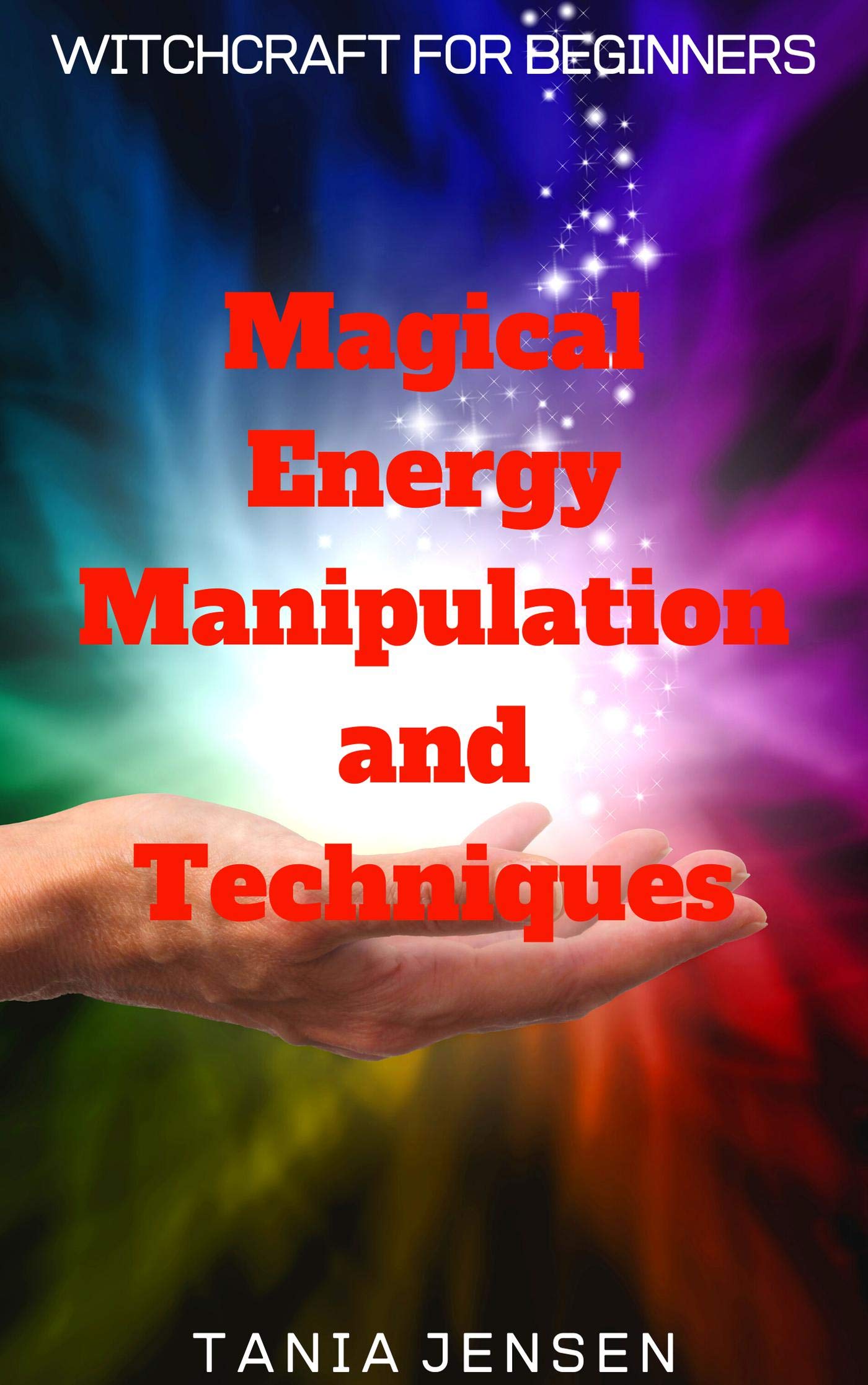 Magical Energy Manipulation and Techniques: Witchcraft for Beginners, #2 (Kindle Edition)
