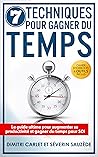 7 Techniques pour Gagner du Temps: Le guide ultime pour augmenter sa productivité et gagner du temps pour SOI (French Edition)