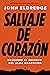 Salvaje de corazón, Edición ampliada by John Eldredge
