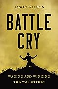 Battle Cry: Waging and Winning the War Within