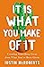 It Is What You Make of It: Creating Something Great from What You’ve Been Given