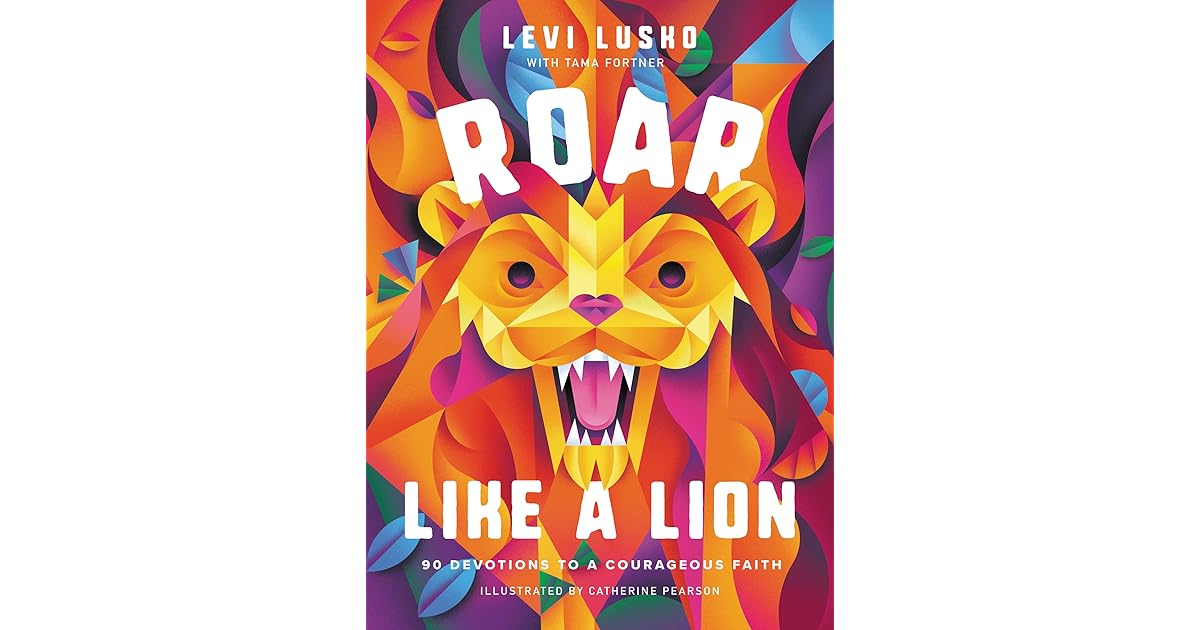 Roar Like a Lion: 90 Devotions to a Courageous Faith by Levi Lusko
