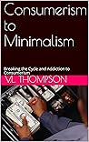 Consumerism to Minimalism: Breaking the Cycle and Addiction to Consumerism